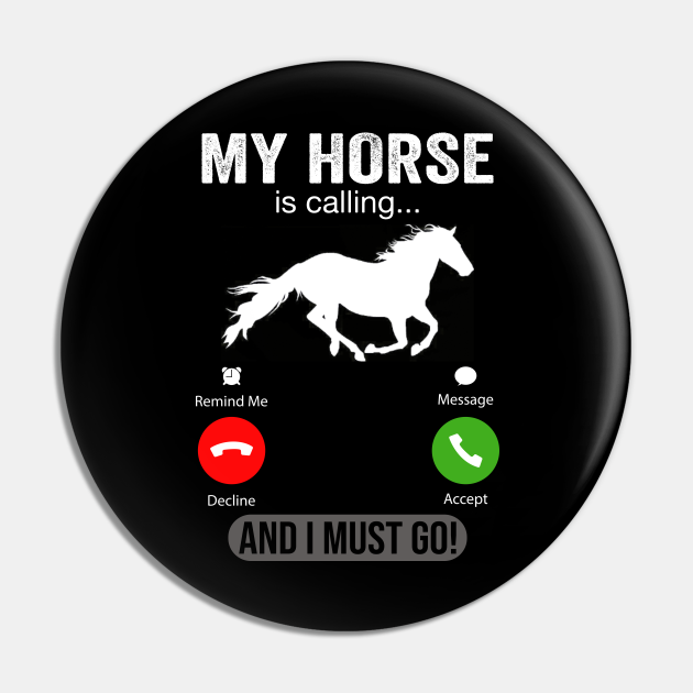 My Horse Is Calling And I Must Go Funny My Horse Is Calling Pin
