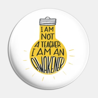 I am not a teacher, I am an awakener Pin