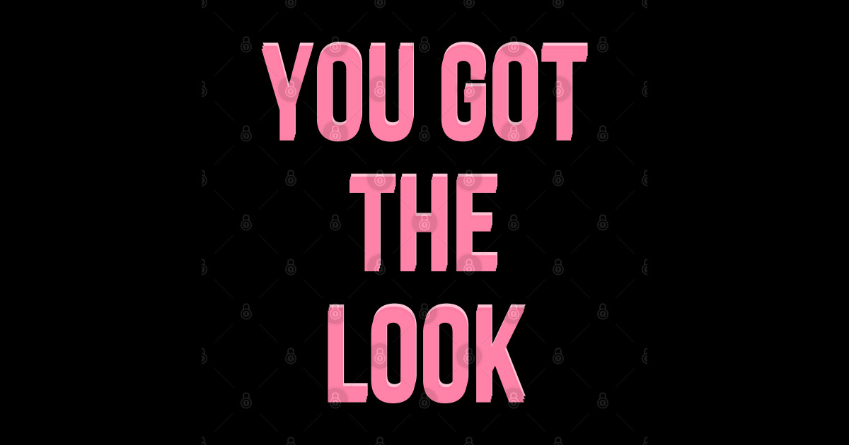 You got the look You Got The Look Sticker TeePublic