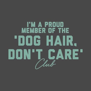 'm a proud member of the "Dog Hair, Don't Care Club" T-Shirt