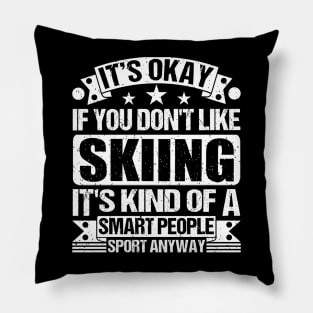 It's Okay If You Don't Like Skiing It's Kind Of A Smart People Sports Anyway Skiing Lover Pillow