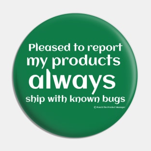 Pleased to report my products ALWAYS ship with known bugs. Pin