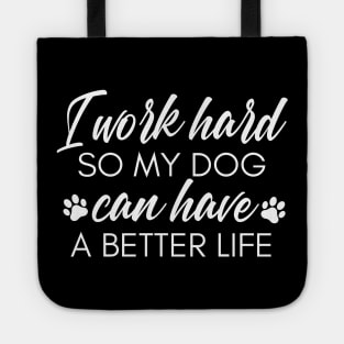 I Work Hard So My Dog Can Have A Better Life. Funny Dog Owner Design For All Dog Lovers. Tote