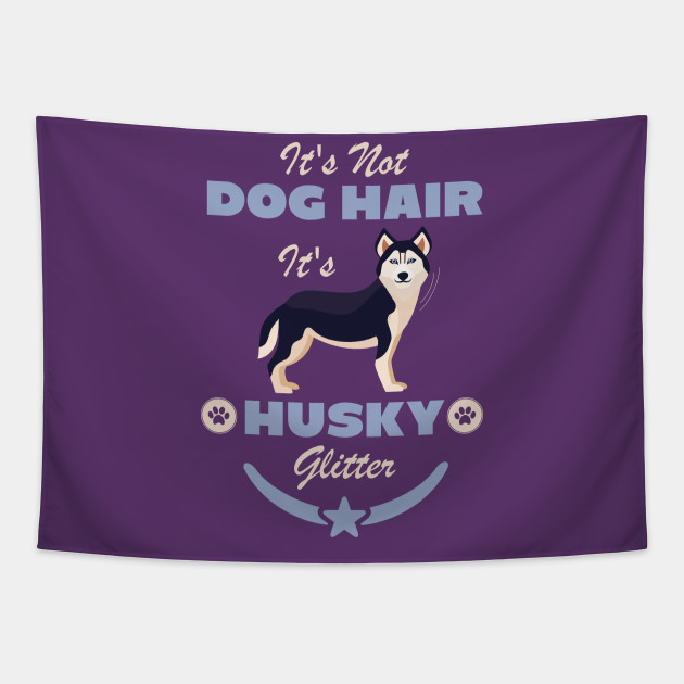 It's Not Dog Hair It's Husky Glitter - Husky - Tapestry | TeePublic It's Not Dog Hair It's Husky Glitter - Husky - Tapestry | TeePublic