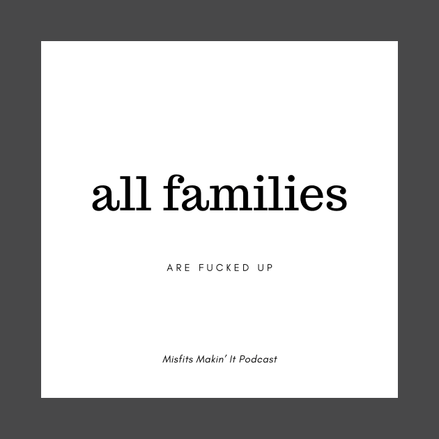 All Families Are F*cked: Misfits Makin' It Podcast by laurenlogi