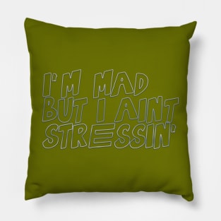 I'm mad, but I ain't stressin' Pillow