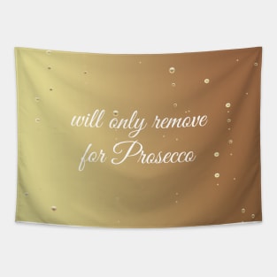 Will only remove for prosecco Tapestry