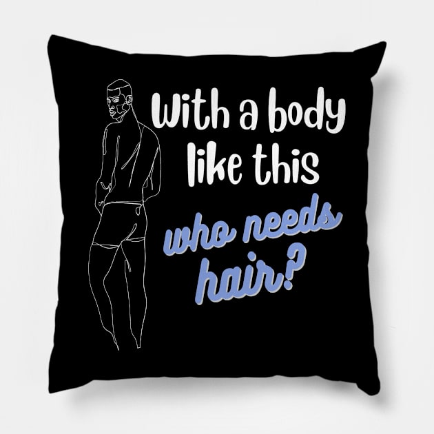 With a body like this who needs hair for balding men funny quote Pillow by artsytee