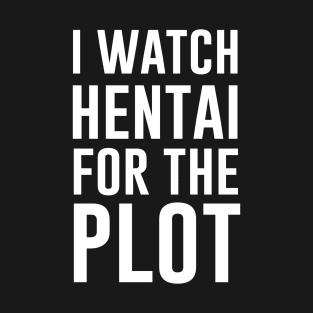 I Watch Hentai for the Plot T-Shirt