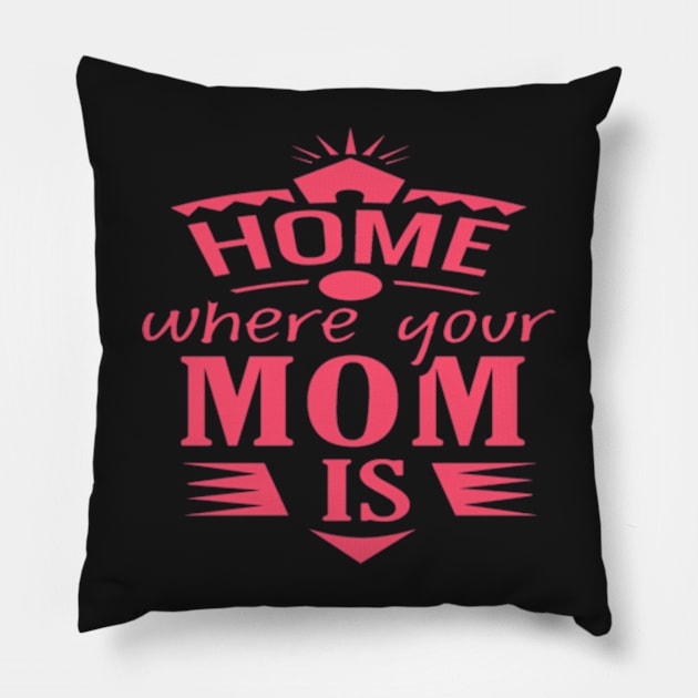 HOME WHERE YOUR MOM IS DESIGN FOR MOTHER'S DAY GIFTS Pillow by kedesign1