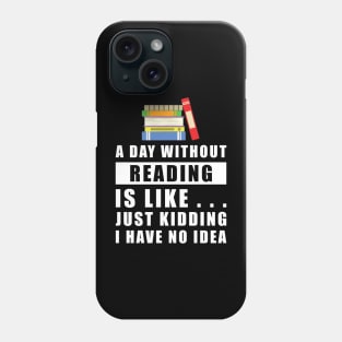 A day without Reading is like.. just kidding i have no idea Phone Case