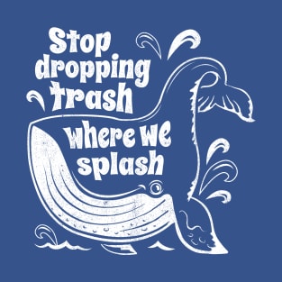 Stop Dropping Trash Where We Splash - Whale Conservation T-Shirt