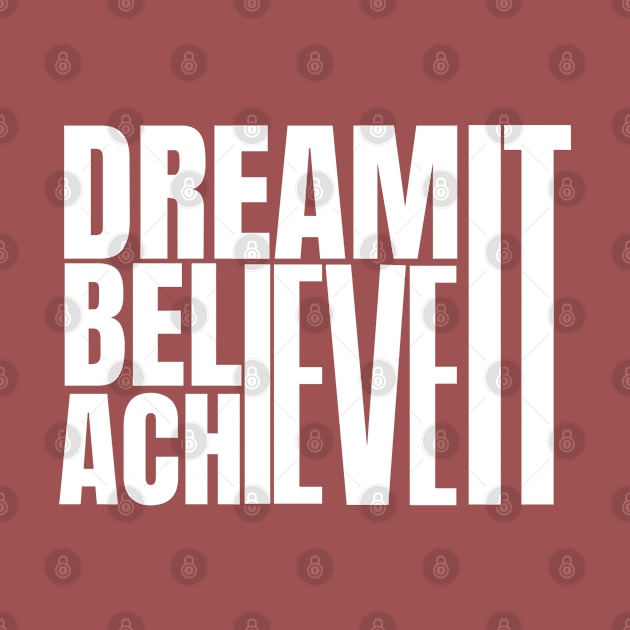 Dream it believe it & achieve it by twitaadesign