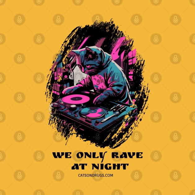 Techno cat - We only rave at night - Catsondrugs.com - rave, edm, festival, techno, trippy, music, 90s rave, psychedelic, party, trance, rave music, rave krispies, rave flyer by catsondrugs.com