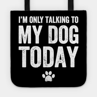 I'm only talking to my dog today Tote