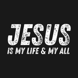 Jesus Is My Life And My All - Christian Quote T-Shirt