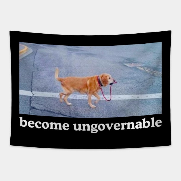 Become Ungovernable Funny Dog Shirt- Mens and Ladies Shirt . Ironic and sarcastic gift, Meme, humor. Multiple colors Tapestry by Hamza Froug