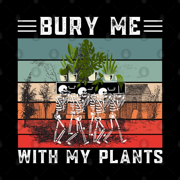 Bury Me With My Plants, Skeleton Squad Funny Plants Lover by JustBeSatisfied