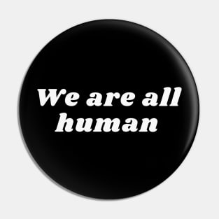 We are all human Pin