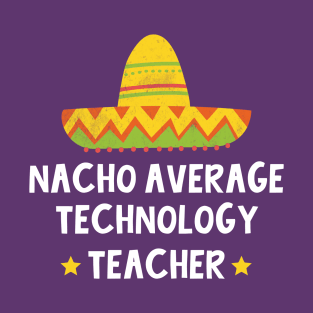 Technology Teacher - Nacho Average Design T-Shirt