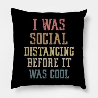 I Was Social Distancing Before It Was Cool Pillow