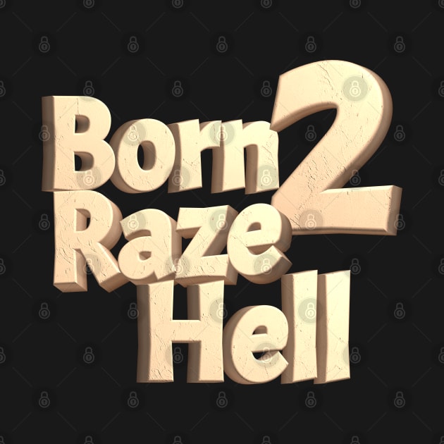 Born 2 Raze Hell by TruthIgnited