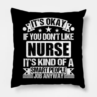 Nurse lover It's Okay If You Don't Like Nurse It's Kind Of A Smart People job Anyway Pillow