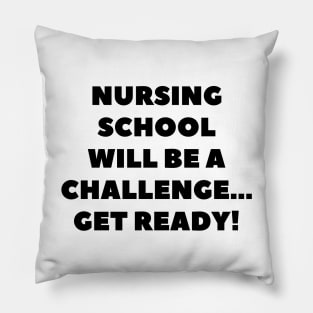 Nursing school will be a challenge Get ready! Pillow