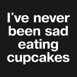 I've never been sad eating cupcakes T-Shirt