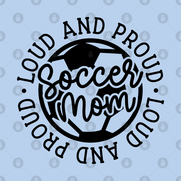 Loud and Proud Soccer Mom Boys Girls Cute Funny by GlimmerDesigns