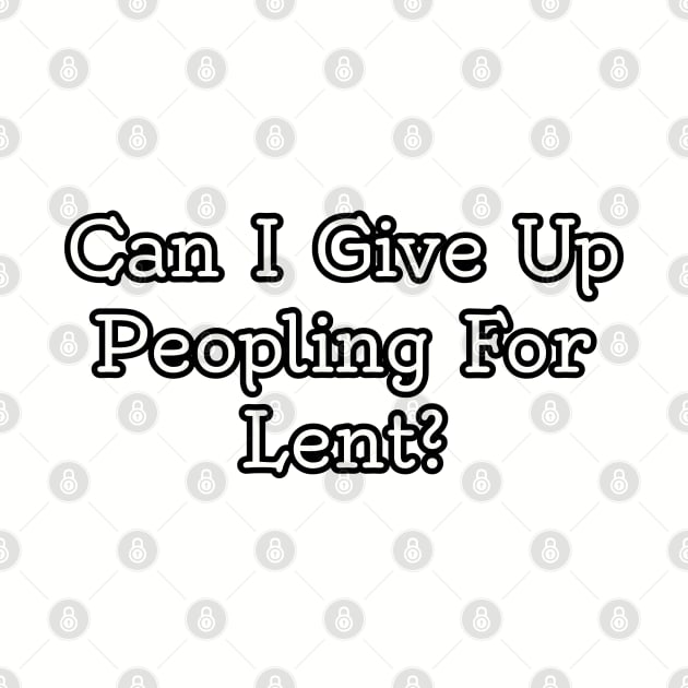 Can I give up peopling for lent? by Among the Leaves Apparel