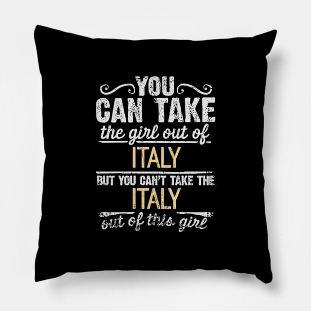 You Can Take The Girl Out Of Italy But You Cant Take The Italy Out Of The Girl Design - Gift for Italian With Italy Roots Pillow by Country Flags