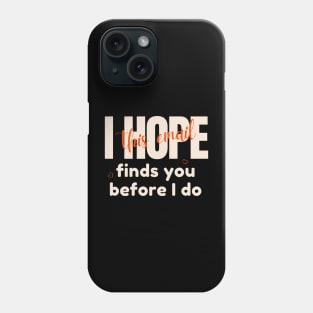 I Hope This Email Finds You Before I Do Phone Case