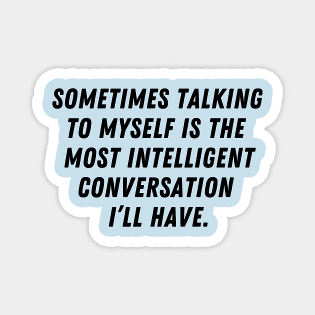 Sometimes talking to myself is the most intelligent conversation I'll have Magnet by C-Dogg