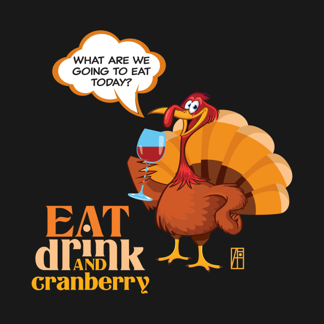 Eat, Drink and Cranberry - Happy Thanksgiving Day - Funny Turkey by ArtProjectShop