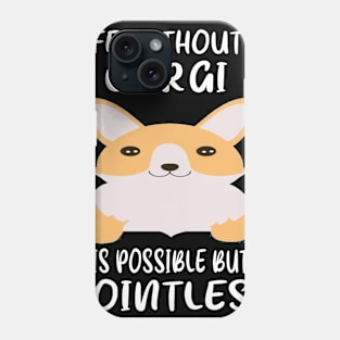 Life Without A Corgi Is Possible But Pointless (44) Phone Case