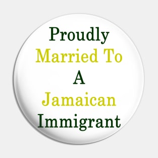 Proudly Married To A Jamaican Immigrant Pin