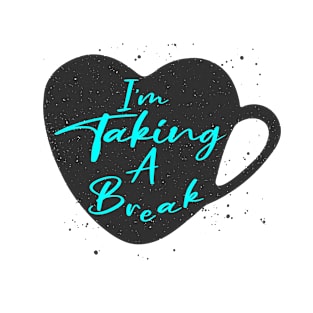 I'm Taking A Break T-Shirt