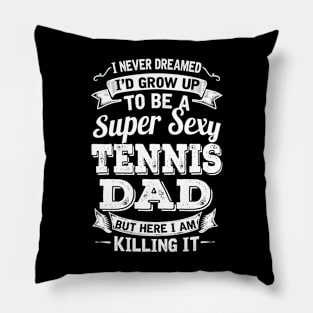 I Never Dreamed I'd Grow Up To Be Super Sexy Tennis Dad But Here I Am Killing It Pillow