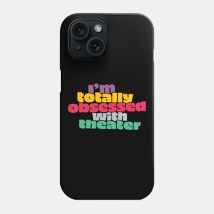 I'm Totally Obsessed with Theater Phone Case