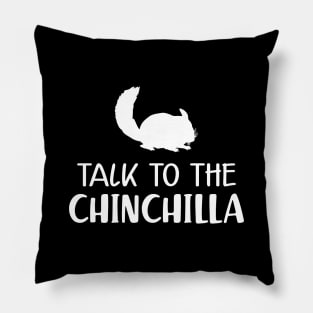 Chinchilla - Talk to the chinchilla Pillow