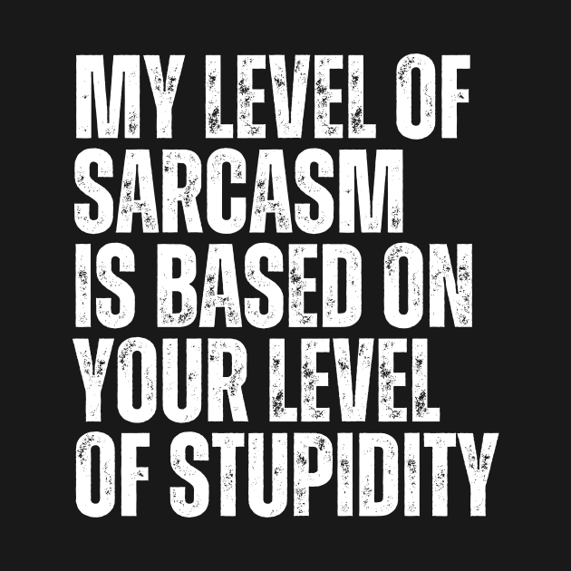 My Level Of Sarcasm Is Based On Your Level Of Stupidity by BandaraxStore