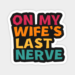 On My Wife's Last Nerve Magnet