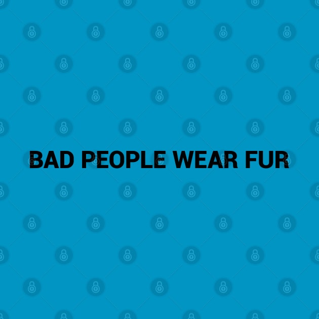 Bad People Wear Fur simple text design by desperateandy