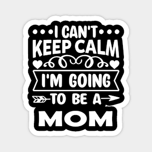 I Can'T Keep Calm I'Am Going To Be A Mom Mother'S Day Magnet