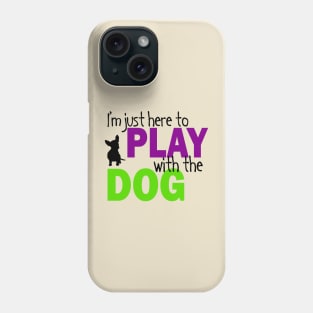 I'm Just Here To Play With The Dog Phone Case