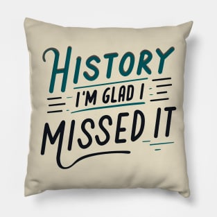 History - I'm Glad I Missed It Pillow