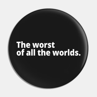 The worst of all the worlds. Pin