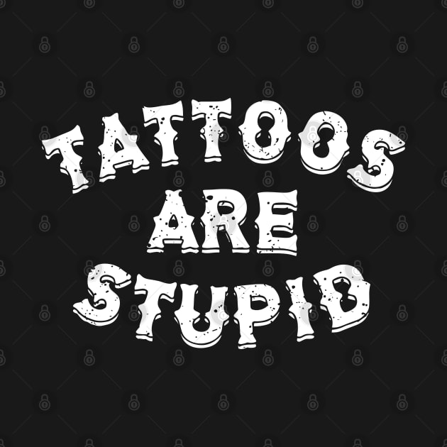 Tattoos Are Stupid Sarcastic Ink Addict Tattooed by StarMa