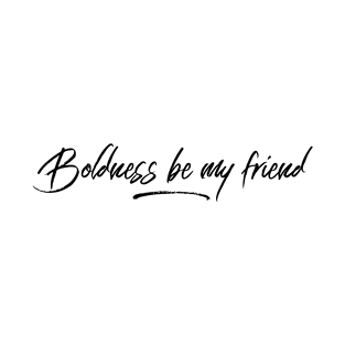 boldness be my friend T-Shirt